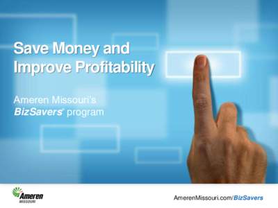 Save Money and Improve Profitability Ameren Missouri’s BizSavers program ®