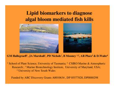 Lipid biomarkers to diagnose algal bloom mediated fish kills GM Hallegraeff1, JA Marshall1, PD Nichols2, B Mooney 1,2, AR Place3 & D.Waite4 1