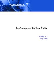 Performance Tuning Guide  Version 7.7 July 2004  Siebel Systems, Inc., 2207 Bridgepointe Parkway, San Mateo, CA 94404