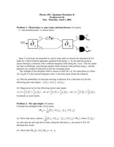 Physics 492: Quantum Mechanics II Problem Set #6 Due: Thursday, April 1, 2004 Problem 1: Mixed states vs. pure states and interference (10 points) A “spin-interferometer” is shown below ↑z