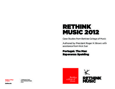 RETHINK MUSIC 2012 Case Studies from Berklee College of Music Authored by President Roger H. Brown with assistance from Nick Susi
