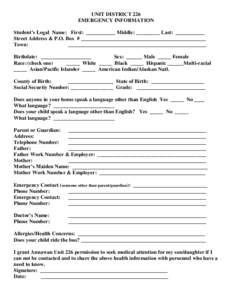 UNIT DISTRICT 226 EMERGENCY INFORMATION Student’s Legal Name: First: ___________ Middle: _________ Last: ___________ Street Address & P.O. Box # _______________________________________________ Town: ___________________