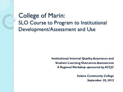College of Marin:  SLO Course to Program to Institutional Development/Assessment and Use  Institutional Internal Quality Assurance and