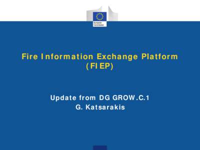 Fire Information Exchange Platform (FIEP) Update from DG GROW.C.1 G. Katsarakis