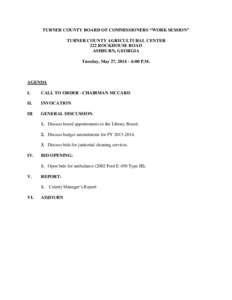 TURNER COUNTY BOARD OF COMMISSIONERS “WORK SESSION” TURNER COUNTY AGRICULTURAL CENTER 222 ROCKHOUSE ROAD ASHBURN, GEORGIA Tuesday, May 27, 2014 – 6:00 P.M.