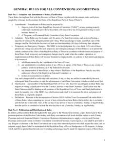 GENERAL RULES FOR ALL CONVENTIONS AND MEETINGS Rule No. 1 - Adoption and Amendment of Rules; Clarification These Rules, having been filed with the Secretary of State of Texas, together with the statutes, rules and bylaws