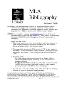 MLA Bibliography Beginner=s Guide COVERAGE: This database provides citations for items from over 6000 sources worldwide, including journals, books, essay collections, working papers, proceedings, and dissertations in the