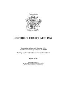 Queensland  DISTRICT COURT ACT 1967 Reprinted as in force on 17 December[removed]includes amendments up to Act No. 66 of 1999)