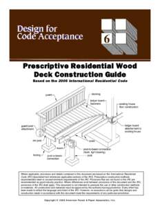 Prescriptive Residential Wood Deck Construction Guide Based on the 2006 International Residential Code Where applicable, provisions and details contained in this document are based on the International Residential Code (