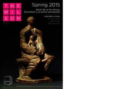Spring 2015 What’s On at The Wilson, Cheltenham’s art gallery and museum Highlights include: still small voice JMW Turner