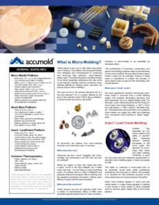 GENERAL GUIDELINES: Micro-Mold® Platform - Parts up to 1/2” (13mm) in the largest dimension - Our smallest part to date is roughly 800µm[removed]”) x 300µm[removed]”) x 380µm[removed]”)