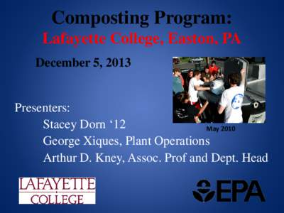 Composting Program: Lafayette College, Easton, PA December 5, 2013 Presenters: Stacey Dorn ‘12