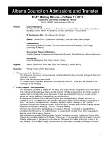 Alberta Council on Admissions and Transfer ACAT Meeting Minutes – October 11, 2012 Concordia University College of Alberta Room HA206, Hole Academic Centre Present: