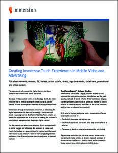 Creating Immersive Touch Experiences in Mobile Video and Advertising For advertisements, movies, TV, trailers, action sports, music, logo treatments, short-form, promotional and other content. The experience with connect