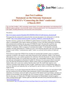 Just Net Coalition Statement on the Outcome Statement UNESCO’s “Connecting the Dots” conference 4 March 2015 The Just Net Coalition1 (JNC) comprises several dozen civil society organisations and individuals from di