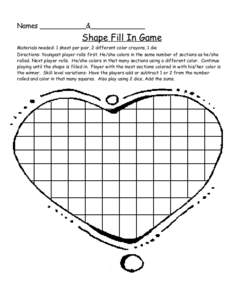 Names ___________&_____________  Shape Fill In Game Materials needed: 1 sheet per pair, 2 different color crayons, 1 die Directions: Youngest player rolls first. He/she colors in the same number of sections as he/she rol