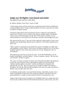 Judge says firefighter tests biased and unfair Suit against Lynn may have wide effect By Shelley Murphy, Globe Staff | August 9, 2006 A federal judge ruled yesterday that the state discriminated against blacks and Hispan