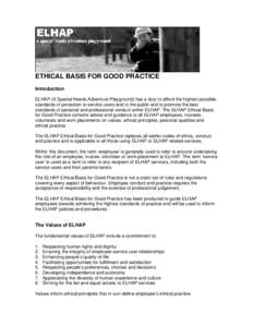 ETHICAL BASIS FOR GOOD PRACTICE Introduction ELHAP (A Special Needs Adventure Playground) has a duty to afford the highest possible standards of protection to service users and to the public and to promote the best stand
