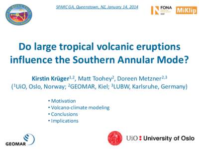 SPARC GA, Queenstown, NZ, January 14, 2014  Do large tropical volcanic eruptions influence the Southern Annular Mode? Kirstin Krüger1,2, Matt Toohey2, Doreen Metzner2,3 (1UiO, Oslo, Norway; 2GEOMAR, Kiel; 3LUBW, Karlsru