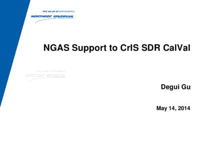 NGAS Support to CrIS SDR CalVal  Degui Gu May 14, 2014  NGAS Activities in Supporting CrIS SDR CalVal