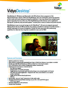 VidyoDesktop  ™ VidyoDesktop for Windows and Macintosh is the HD software client component of the VidyoConferencing™ solution. With the VidyoDesktop, users can individually control the dynamics