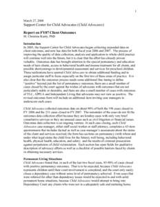 1 March 27, 2008 Support Center for Child Advocates (Child Advocates) Report on FY07 Client Outcomes M. Christine Kenty, PhD