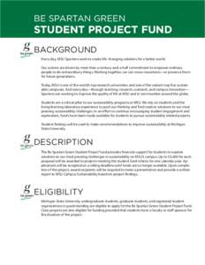 BE SPARTAN GREEN  STUDENT PROJECT FUND BACKGROUND Every day, MSU Spartans work to create life-changing solutions for a better world. Our actions are driven by more than a century-and-a-half commitment to empower ordinary