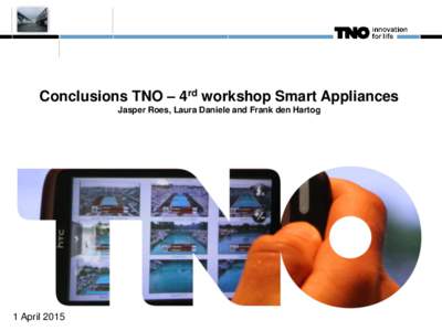 Conclusions TNO – 4rd workshop Smart Appliances Jasper Roes, Laura Daniele and Frank den Hartog 1 April 2015  Final version of the Smart Appliances Reference ontology is available: