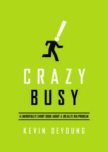 CRAZY BUSY A (MERCIFULLY) SHORT BOOK ABOUT A (REALLY) BIG PROBLEM KEVIN DEYOUNG