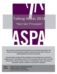 Talking Heads 2014 “Next Gen Principals”   Join	
  national	
  and	
  international	
  leaders	
  from	
  education	
  (secondary	
  and	
   tertiary	
  sectors),	
  business,	
  industry	
  and	
  gov