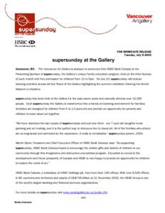 FOR IMMEDIATE RELEASE Tuesday, July[removed]supersunday at the Gallery Vancouver, BC – The Vancouver Art Gallery is pleased to announce that HSBC Bank Canada is the Presenting Sponsor of supersunday, the Gallery’s uni