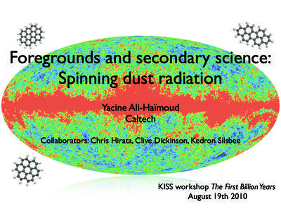 Foregrounds and secondary science: Spinning dust radiation Yacine Ali-Haïmoud Caltech Collaborators: Chris Hirata, Clive Dickinson, Kedron Silsbee