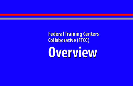 Federal Training Centers Collaborative (FTCC) Overview  Introduction