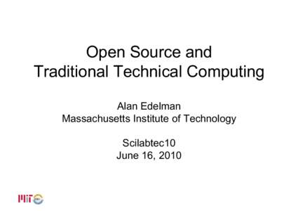 Open Source and Traditional Technical Computing Alan Edelman Massachusetts Institute of Technology Scilabtec10 June 16, 2010