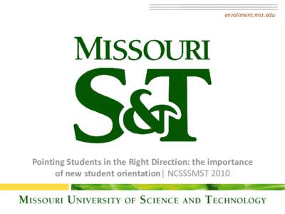 enrollment.mst.edu  Pointing Students in the Right Direction: the importance of new student orientation| NCSSSMST 2010 Founded 1870 | Rolla, Missouri