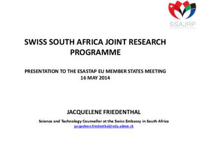 SWISS SOUTH AFRICA JOINT RESEARCH PROGRAMME PRESENTATION TO THE ESASTAP EU MEMBER STATES MEETING 16 MAY[removed]JACQUELENE FRIEDENTHAL