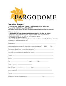 Donation Request FARGODOME Marketing: 1800 N. University Dr. Fargo, ND[removed]Phone: ([removed]Fax: ([removed]Please read the policies carefully and return the competed form to the Marketing Office via fax or ma