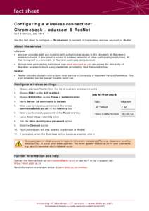 Configuring a wireless connection: Chromebook – eduroam & ResNet Carl Anderson, JulyUse this fact sheet to configure a Chromebook to connect to the wireless services eduroam or ResNet.