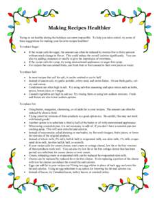 Making Recipes Healthier Trying to eat healthy during the holidays can seem impossible. To help you take control, try some of these suggestions for making your favorite recipes healthier! To reduce Sugar: If the recipe c
