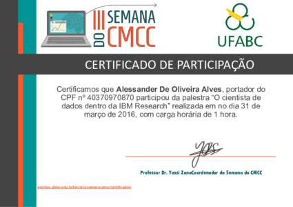 CERTIFICADO DE PARTICIPAÇÃO Certificamos que Alessander De Oliveira Alves, portador do CPF nº participou da palestra “O cientista de dados dentro da IBM Research” realizada em no dia 31 de março de 20