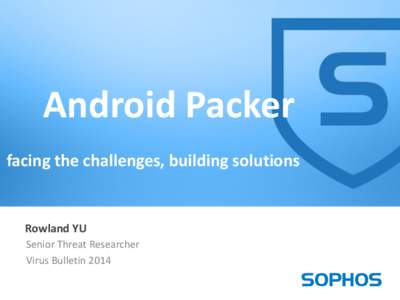 Android Packer facing the challenges, building solutions Rowland YU Senior Threat Researcher Virus Bulletin 2014