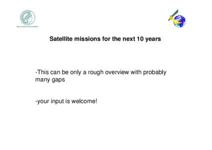 Satellite missions for the next 10 years  -This can be only a rough overview with probably many gaps  -your input is welcome!