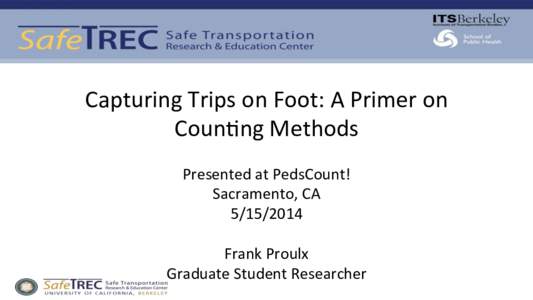 Capturing*Trips*on*Foot:*A*Primer*on* Coun4ng*Methods* Presented*at*PedsCount!** Sacramento,*CA* [removed]* *