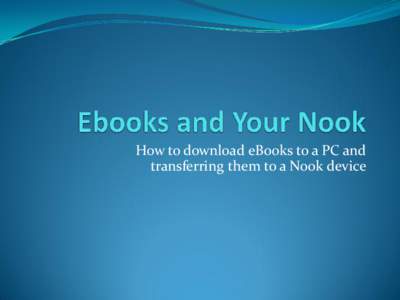 How to download eBooks to a PC and transferring them to a Nook device Basic Steps Download & Install Adobe Digital Editions. Register for an Adobe account or use your