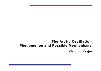 The Arctic Oscillation. Phenomenon and Possible Mechanisms Vladimir Kryjov Outline Background: Polar Vortex and Polar Night Jet