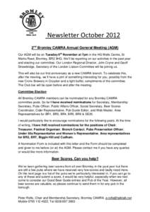 Newsletter October 2012 2nd Bromley CAMRA Annual General Meeting (AGM) Our AGM will be on Tuesday 6th November at 7pm in the HG Wells Centre, St Marks Road, Bromley, BR2 9HG. We’ll be reporting on our activities in the