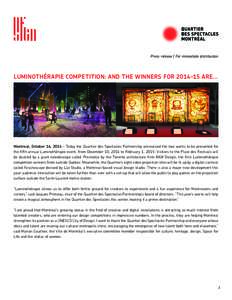 Press release | For immediate distribution  LUMINOTHÉRAPIE COMPETITION: AND THE WINNERS FORARE… Montreal, October 16, 2014 – Today the Quartier des Spectacles Partnership announced the two works to be prese