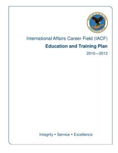 International Affairs Career Field (IACF) Education and Training Plan 2010—2012 Integrity  Service  Excellence