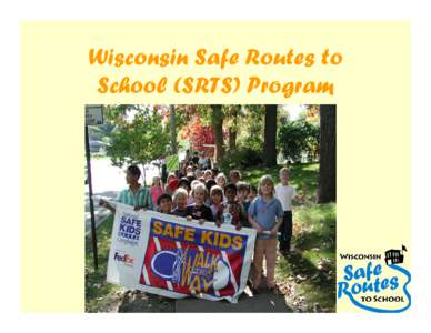 Wisconsin Safe Routes to School (SRTS) Program History of SRTS • 1970s: many child pedestrian fatalities in Denmark led to first