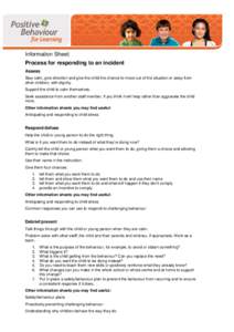 Information Sheet: Process for responding to an incident Assess Stay calm, give direction and give the child the chance to move out of the situation or away from other children, with dignity. Support the child to calm th